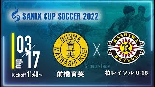 【SANIX CUP 2022】前橋育英 vs 柏レイソルU-18　グループB サニックス杯ユースサッカー大会2022（スタメン概要欄掲載）