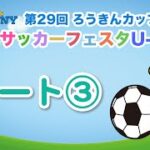 【ライブ　コート（３）】第29回ろうきんミニサッカーフェスタU-10