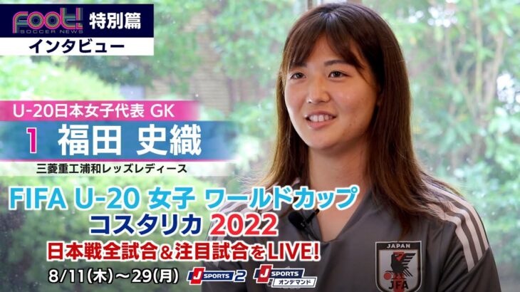 【インタビュー】福田 史織 U-20日本女子代表GK｜FIFA U-20 女子ワールドカップ