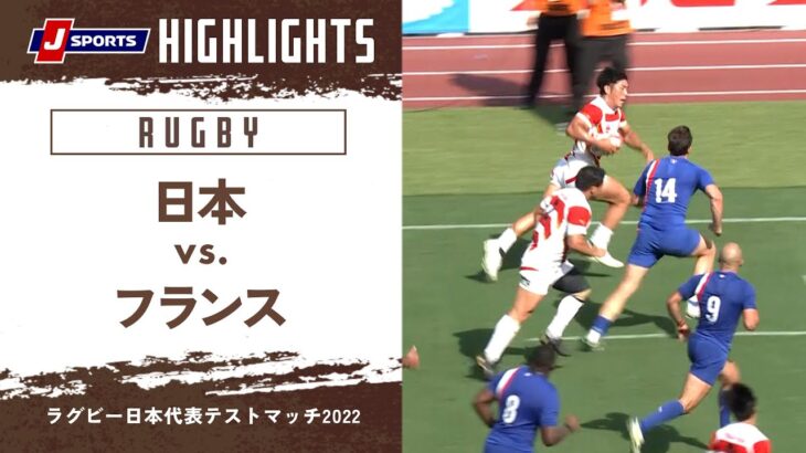 【ハイライト】日本 vs. フランス｜ラグビー日本代表テストマッチ2022(07/09)