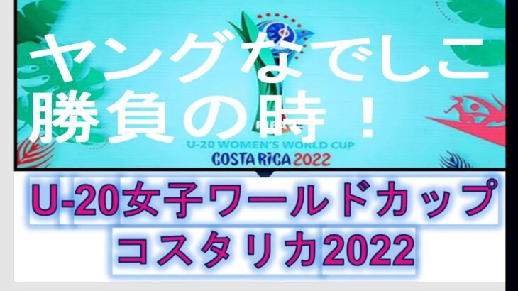 【緊急特集】U-20女子ワールドカップ・コスタリカ2022が始まる！！